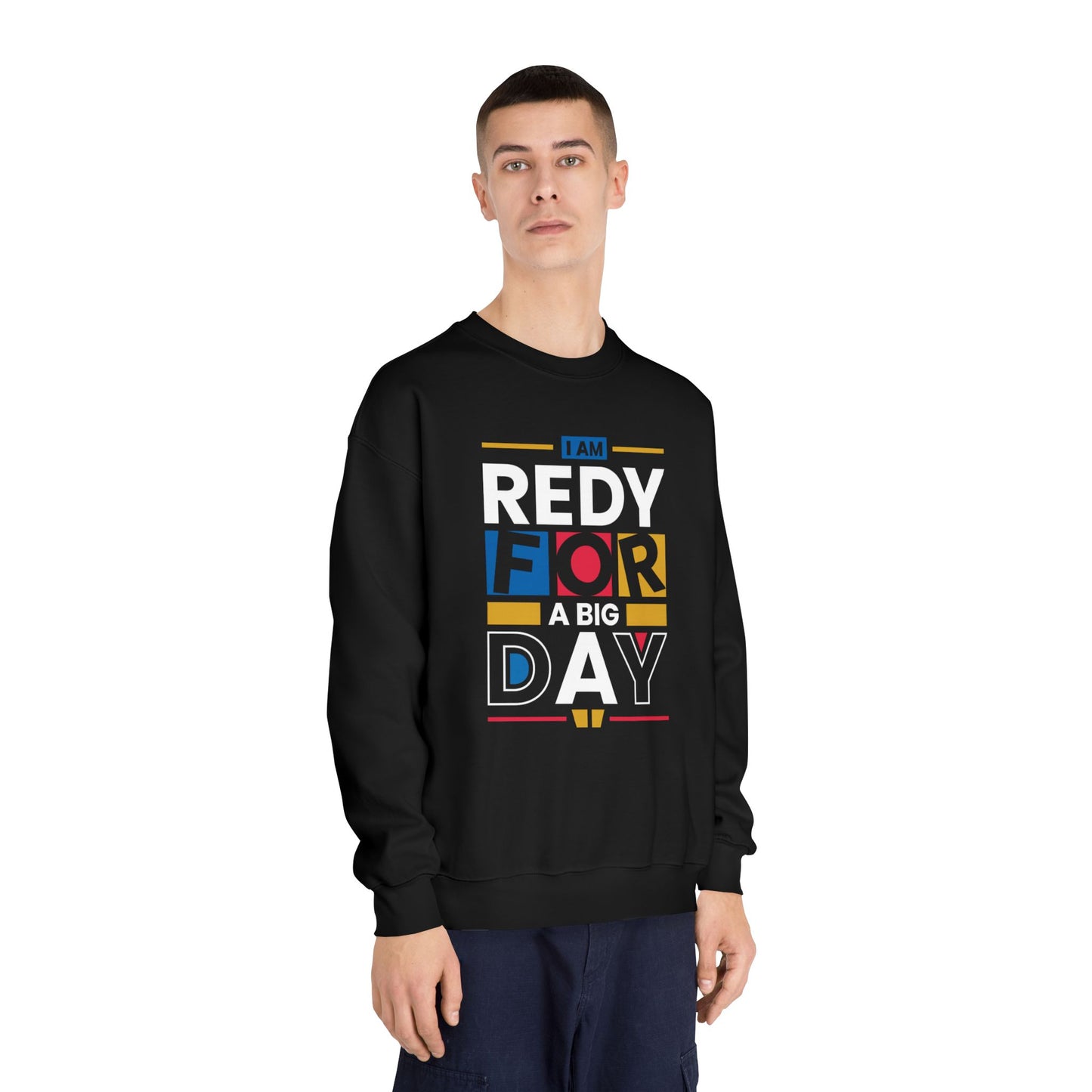 Unisex Crewneck Sweatshirt - "I Am Ready for a Big Day" - Cozy Gift for Celebrations, Birthdays, Graduation, Fun Events, Everyday Wear