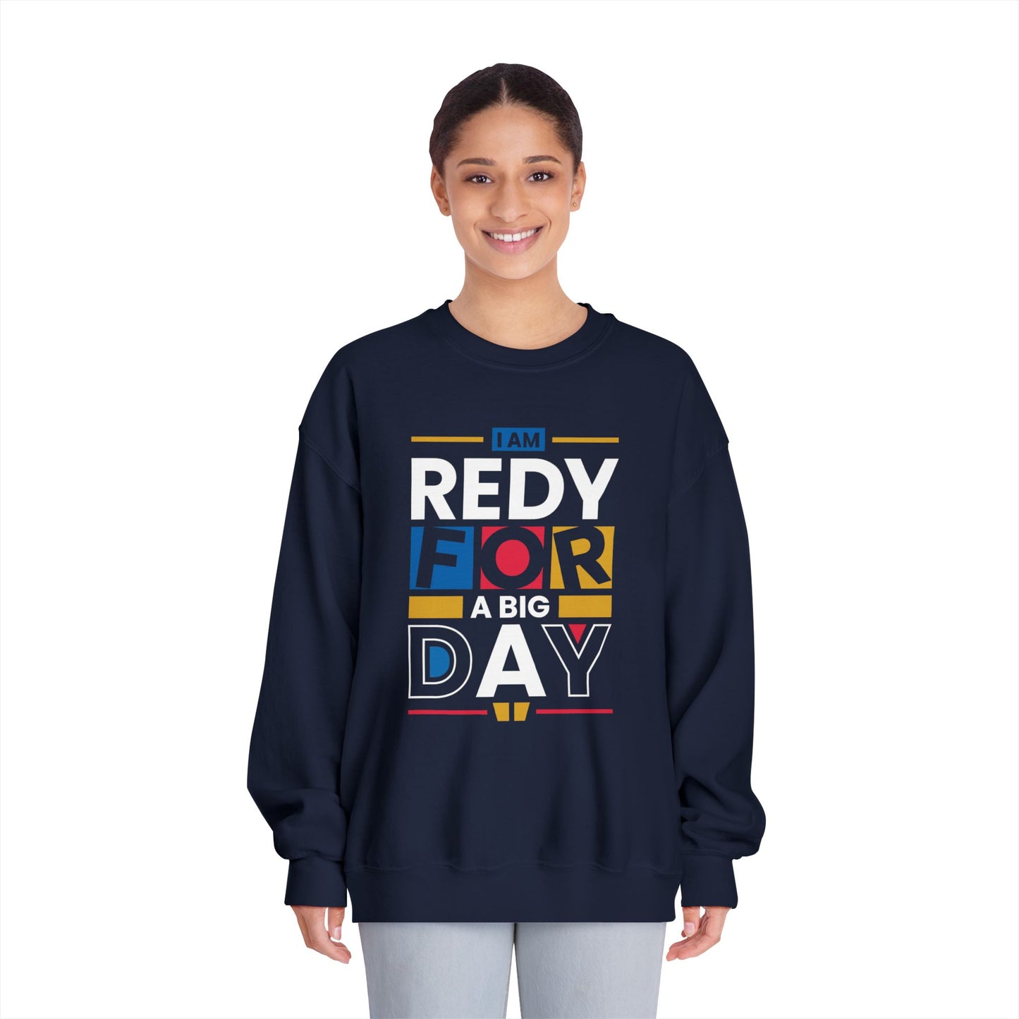 Unisex Crewneck Sweatshirt - "I Am Ready for a Big Day" - Cozy Gift for Celebrations, Birthdays, Graduation, Fun Events, Everyday Wear