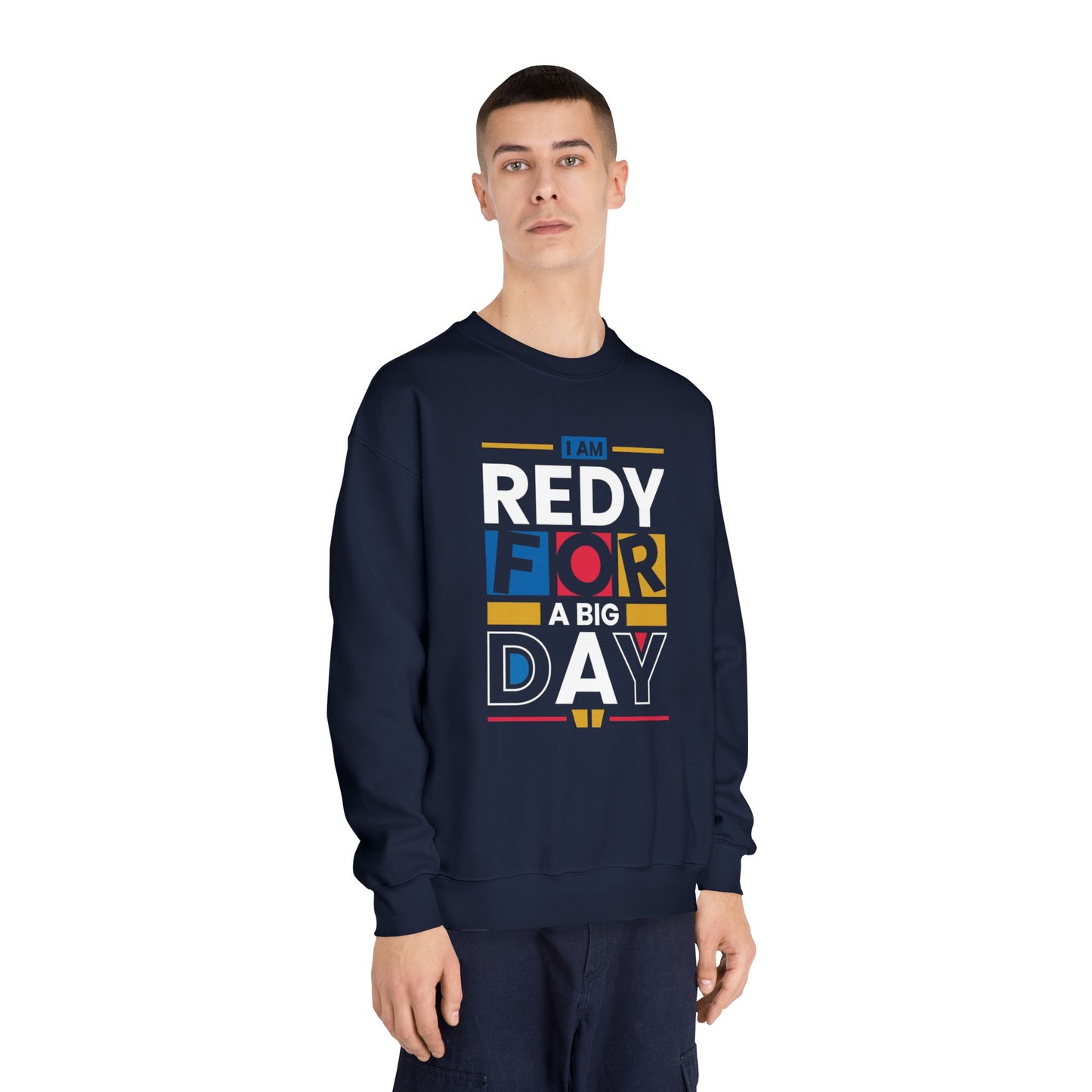 Unisex Crewneck Sweatshirt - "I Am Ready for a Big Day" - Cozy Gift for Celebrations, Birthdays, Graduation, Fun Events, Everyday Wear